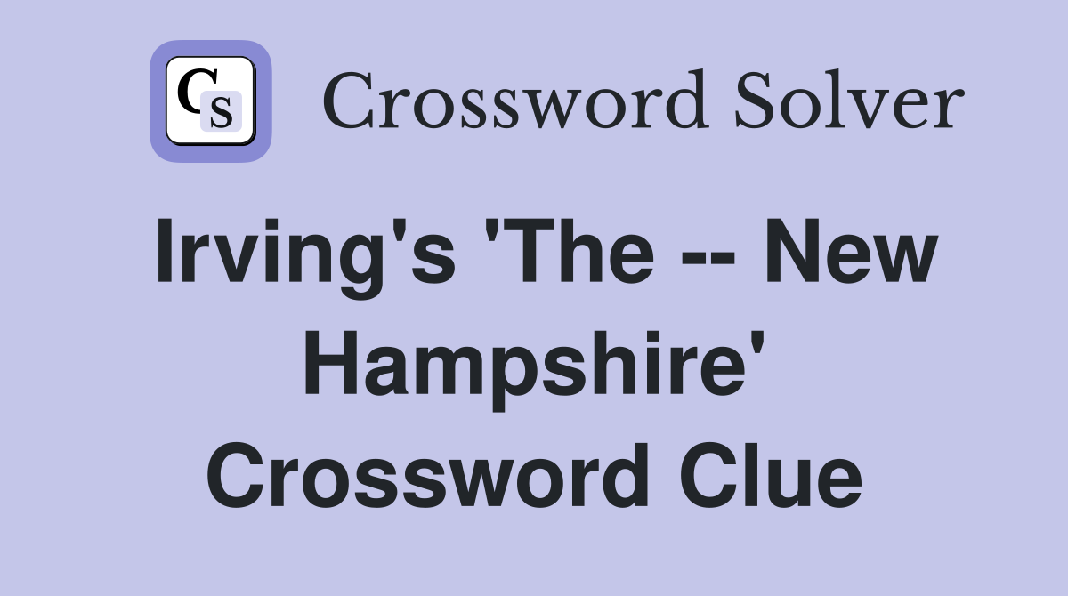 Irving's 'The -- New Hampshire' Crossword Clue