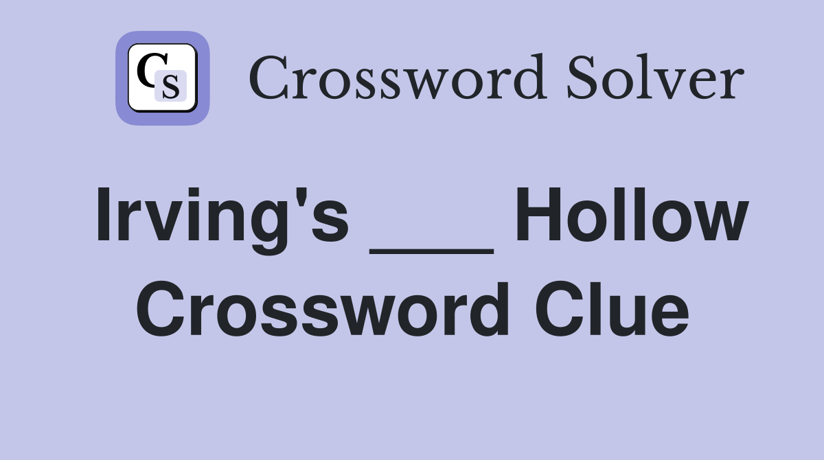 Irving's ___ Hollow Crossword Clue