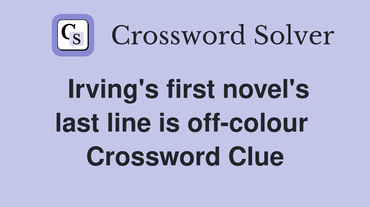 Irving's first novel's last line is off-colour  Crossword Clue
