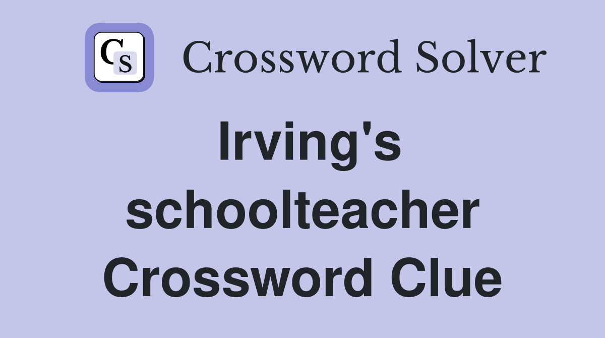 Irving's schoolteacher Crossword Clue