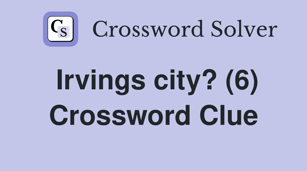 Irvings city? (6) Crossword Clue