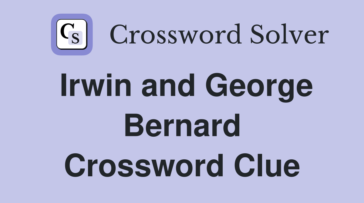 Irwin and George Bernard Crossword Clue