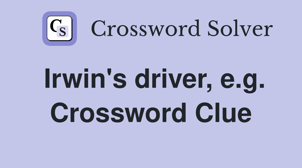 Irwin's driver, e.g. Crossword Clue