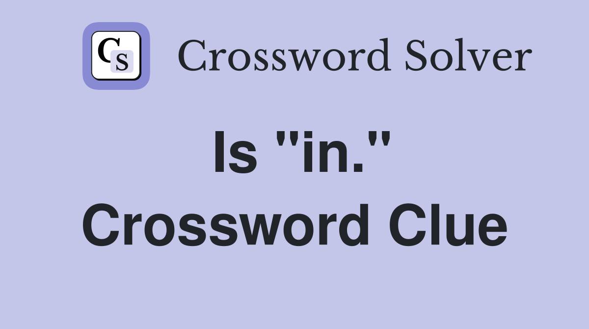 Is "in." Crossword Clue