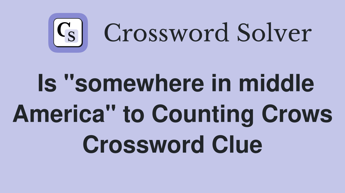 Is "somewhere in middle America" to Counting Crows Crossword Clue