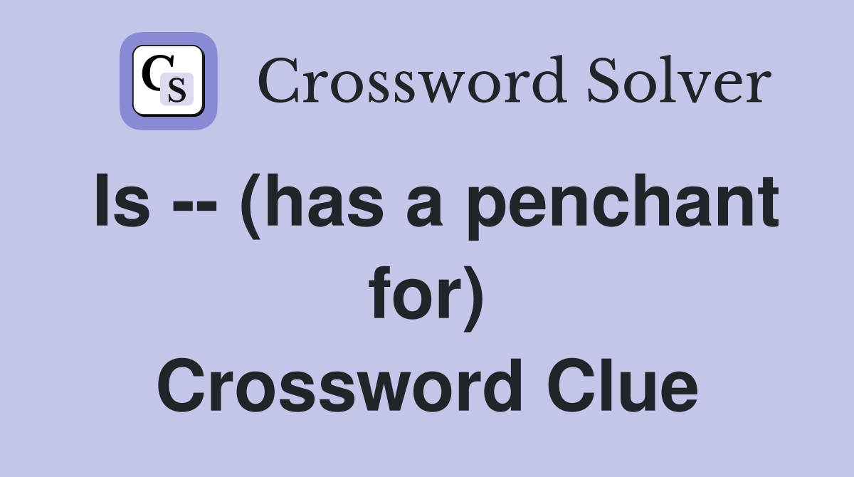 Is -- (has a penchant for) Crossword Clue