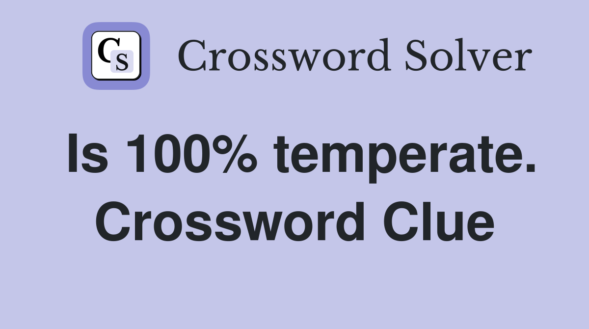 Is 100% temperate. Crossword Clue