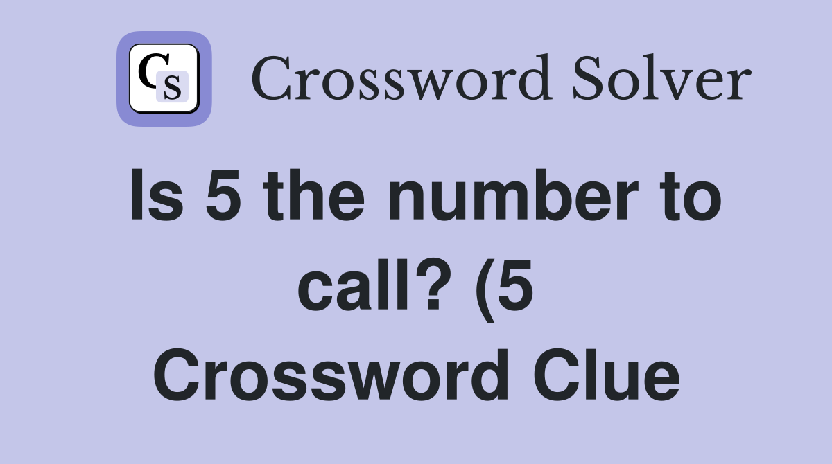 Is 5 the number to call? (5) Crossword Clue Answers Crossword Solver Is 5 the number to call? (5) Crossword Clue Answers Crossword Solver