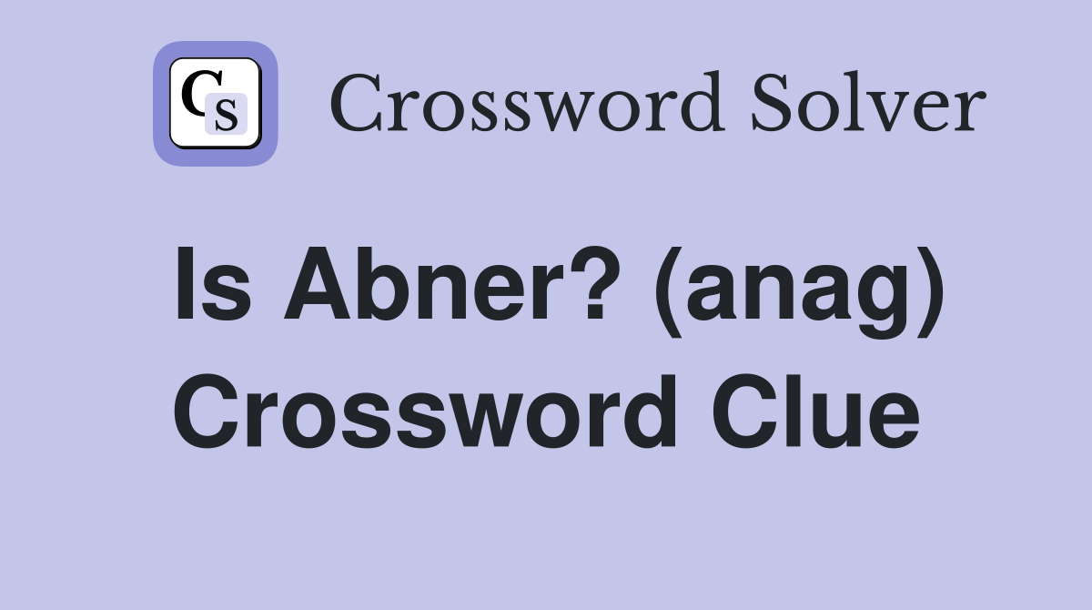 Is Abner? (anag) Crossword Clue