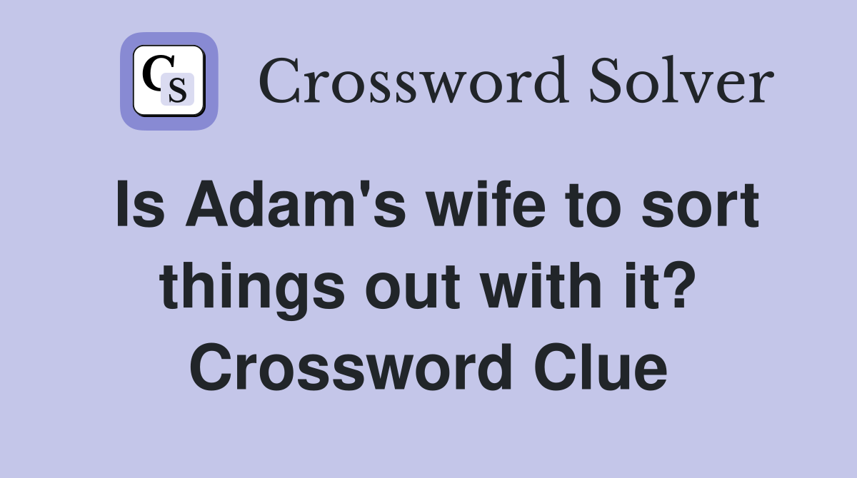 Is Adam's wife to sort things out with it? Crossword Clue