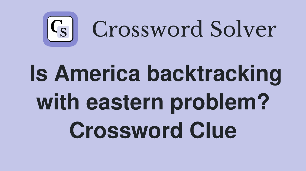 Is America backtracking with eastern problem? Crossword Clue