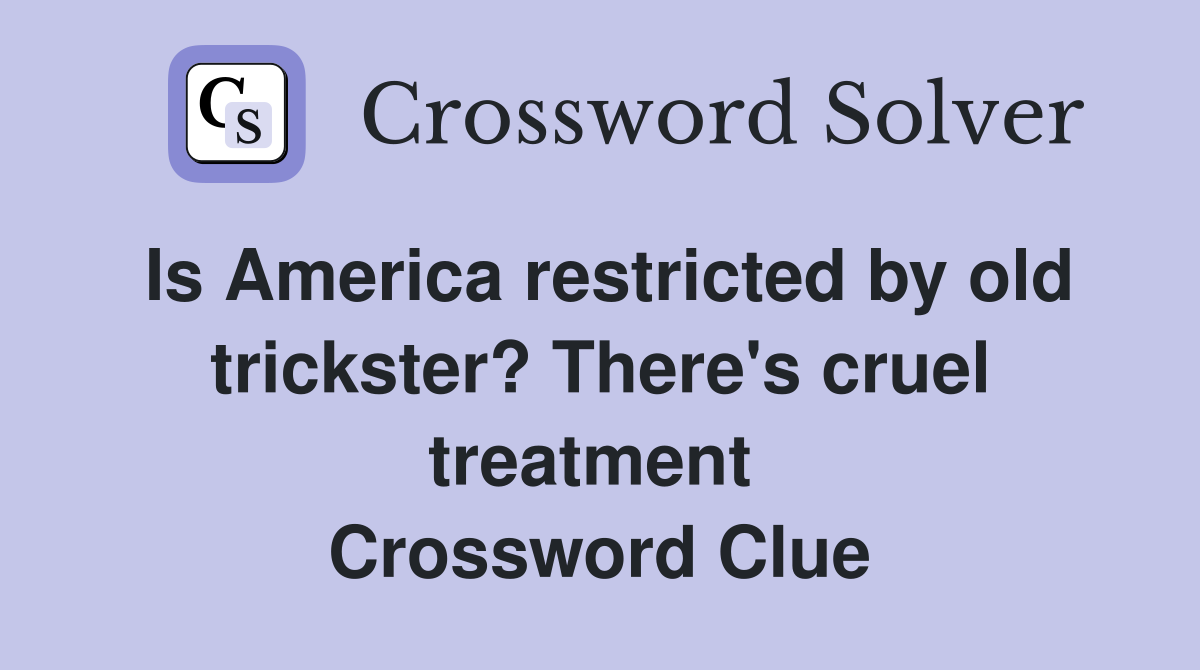 Is America restricted by old trickster? There's cruel treatment  Crossword Clue
