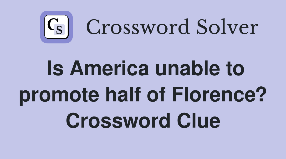 Is America unable to promote half of Florence? Crossword Clue