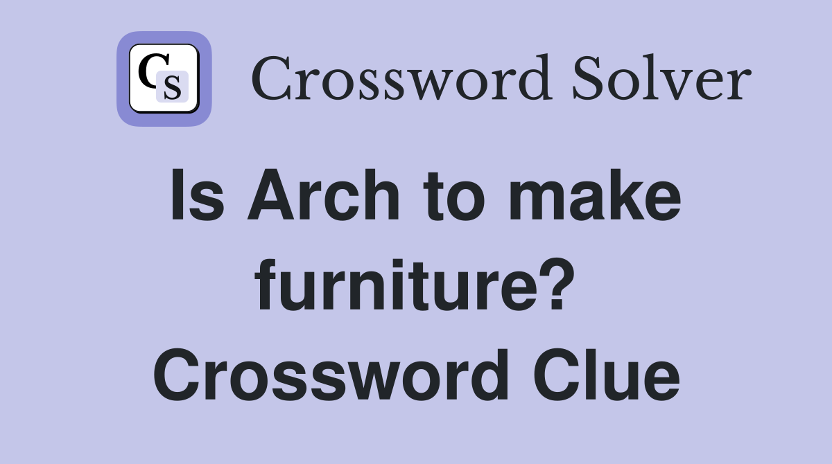 Is Arch to make furniture? Crossword Clue