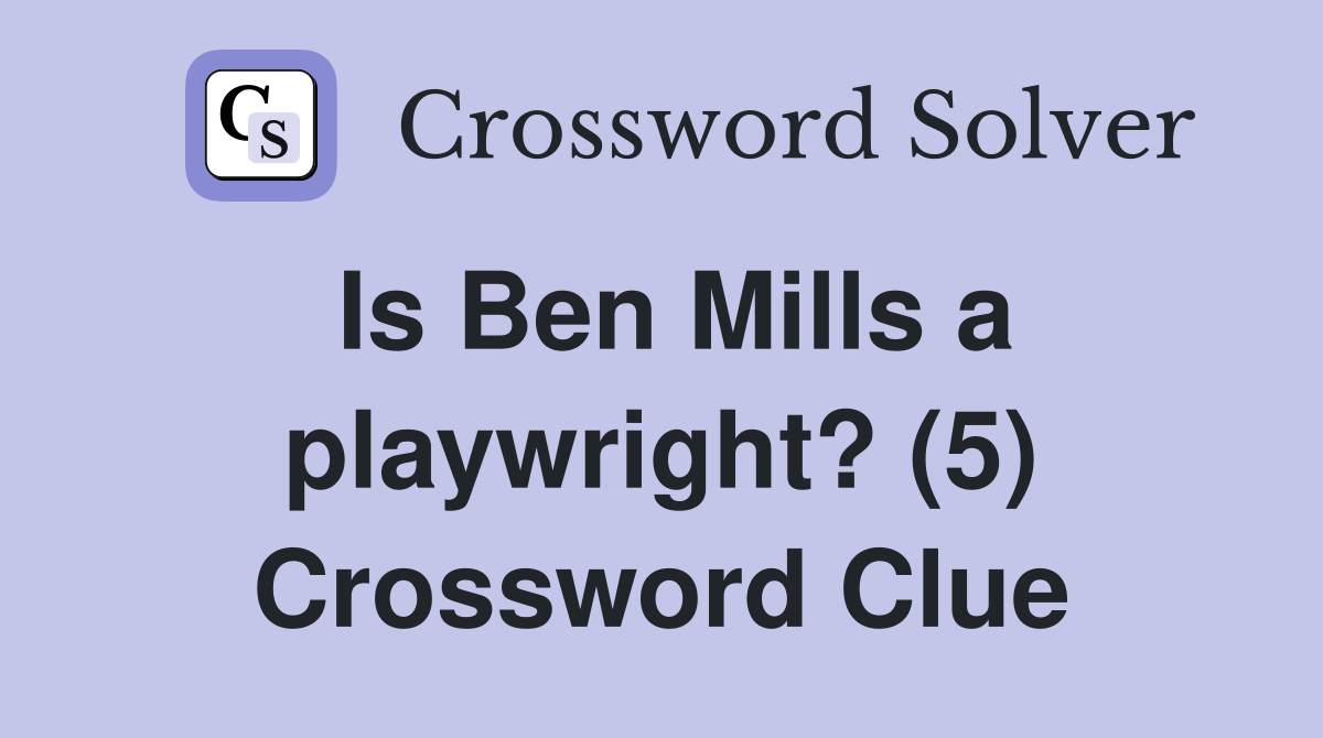 Is Ben Mills a playwright? (5) Crossword Clue