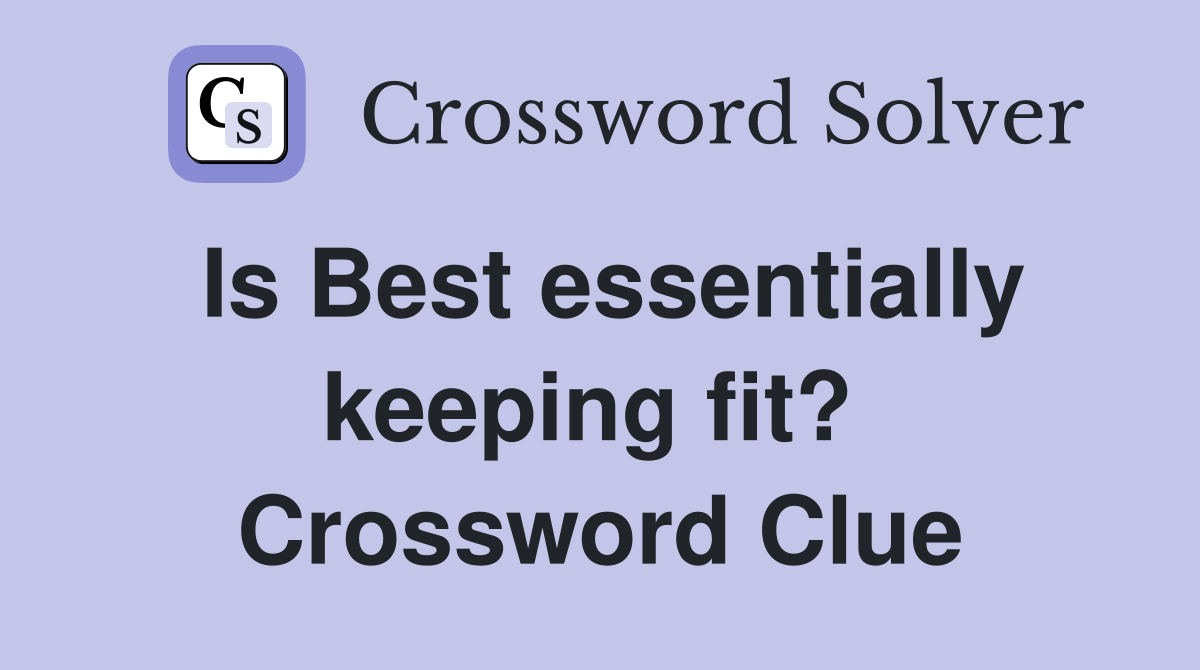 Is Best essentially keeping fit?  Crossword Clue
