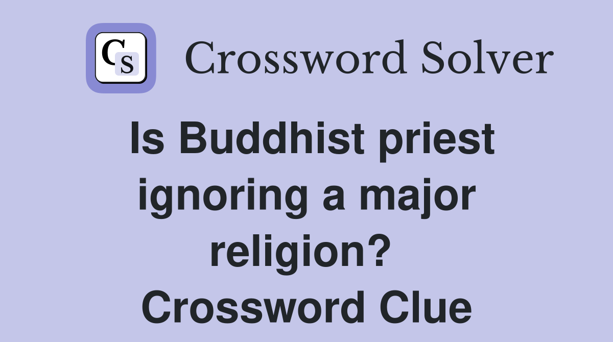 Is Buddhist priest ignoring a major religion?  Crossword Clue