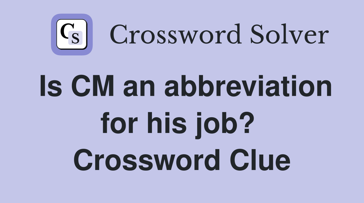 Is CM an abbreviation for his job?  Crossword Clue