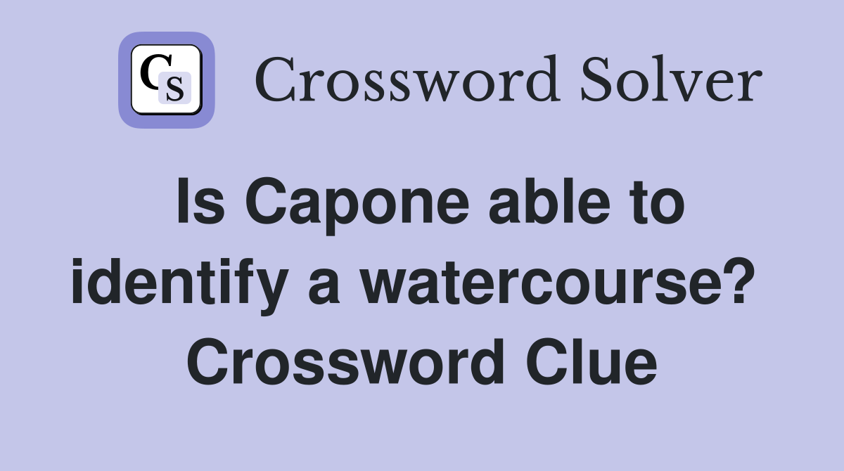 Is Capone able to identify a watercourse?  Crossword Clue