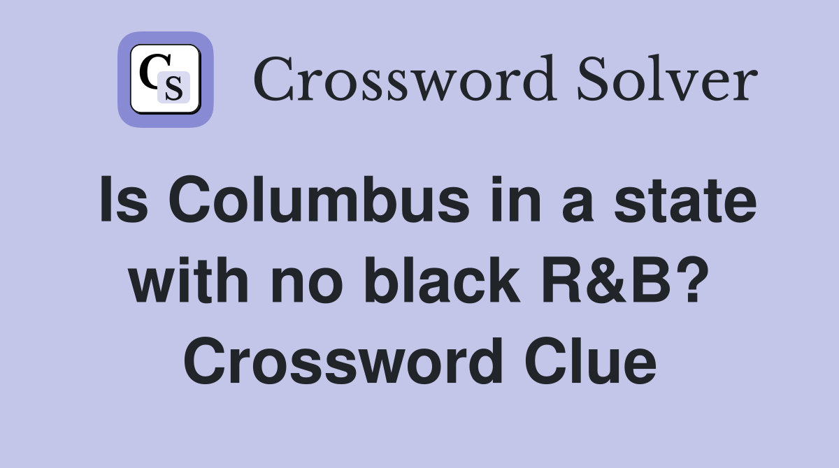 Is Columbus in a state with no black R&B? Crossword Clue