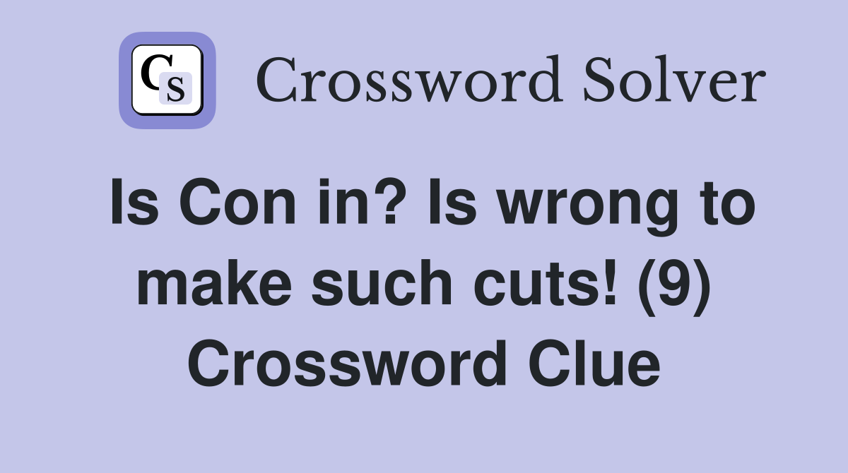 Is Con in? Is wrong to make such cuts! (9) Crossword Clue