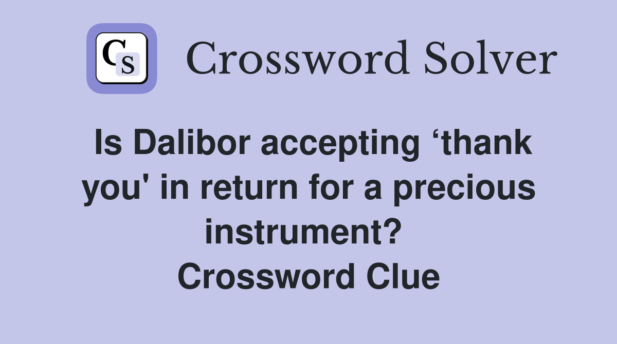 Is Dalibor accepting ‘thank you' in return for a precious instrument?  Crossword Clue