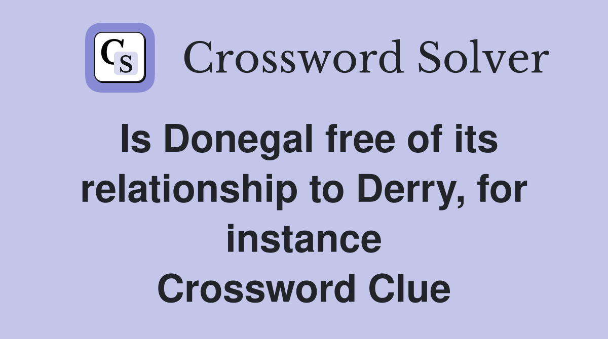 Is Donegal free of its relationship to Derry, for instance Crossword Clue