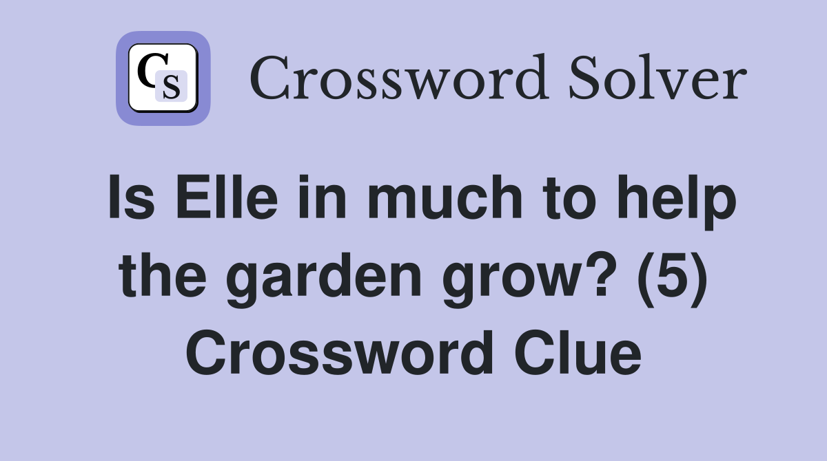 Is Elle in much to help the garden grow? (5) Crossword Clue