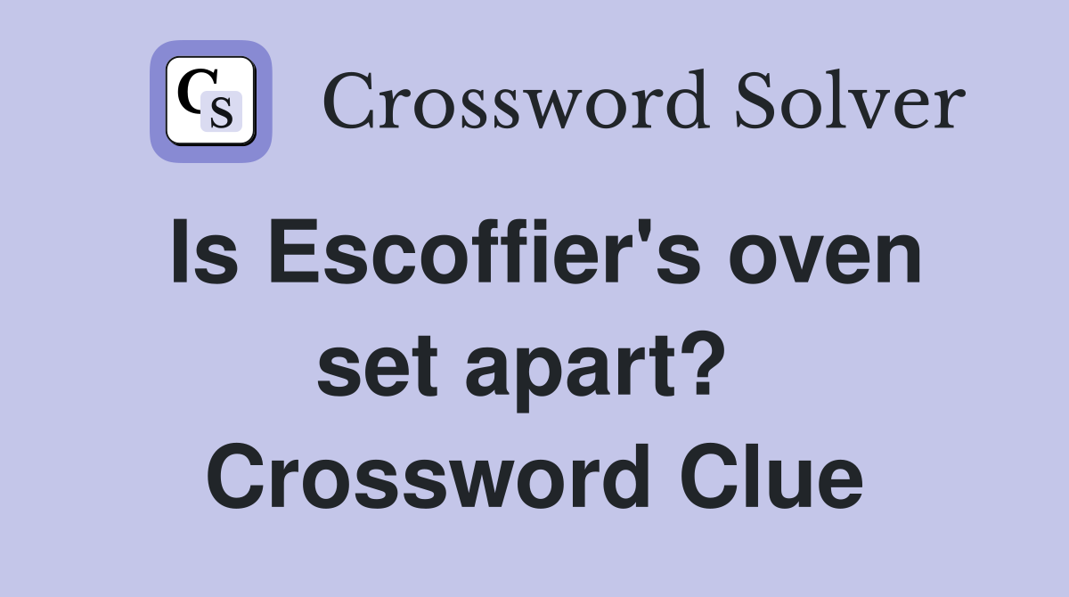 Is Escoffier's oven set apart?  Crossword Clue