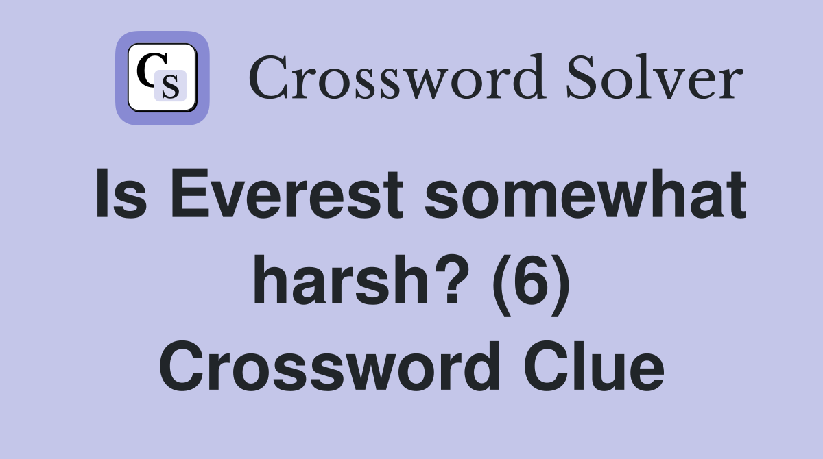Is Everest somewhat harsh? (6) Crossword Clue