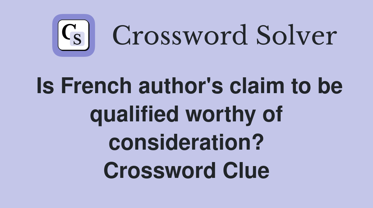 Is French author's claim to be qualified worthy of consideration? Crossword Clue