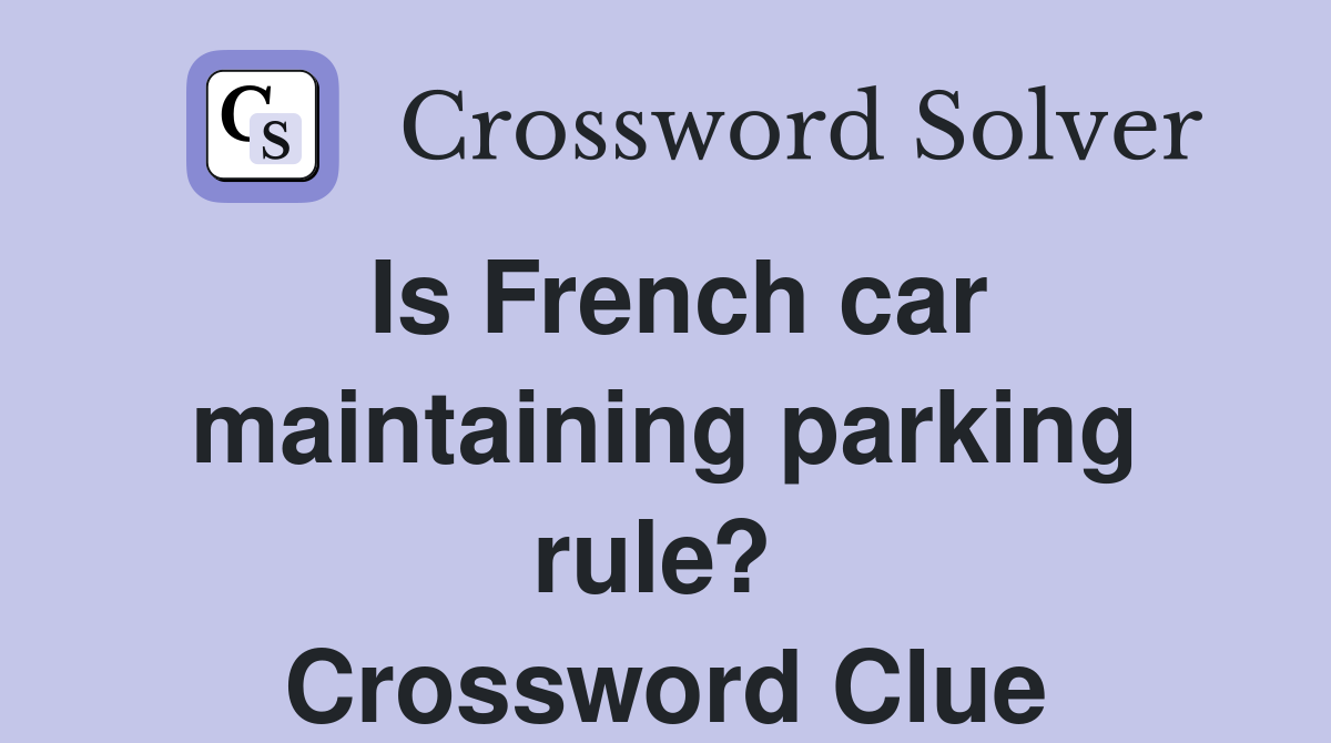 Is French car maintaining parking rule?  Crossword Clue