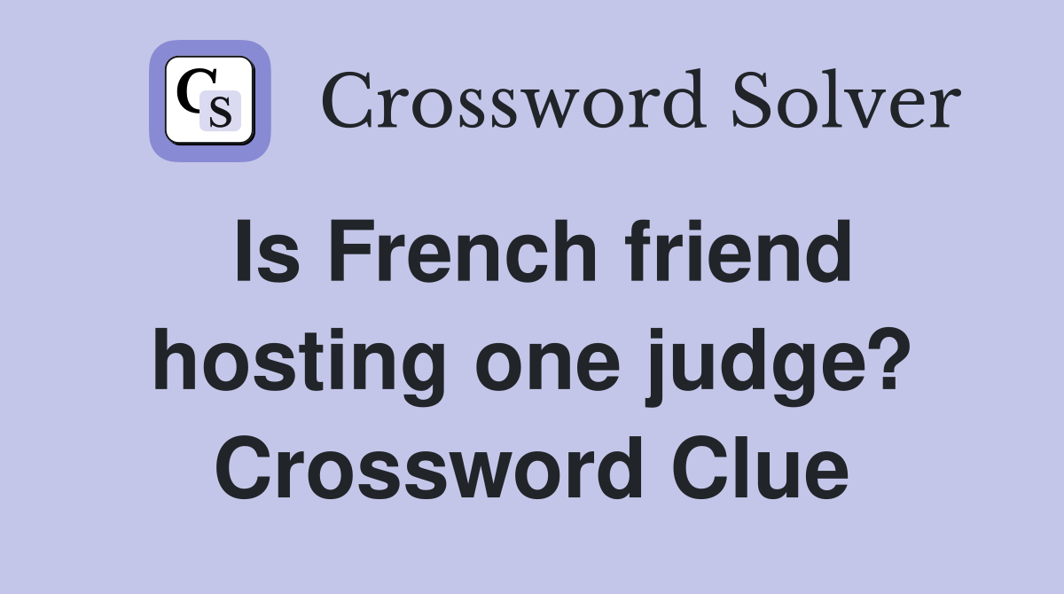 Is French friend hosting one judge? Crossword Clue