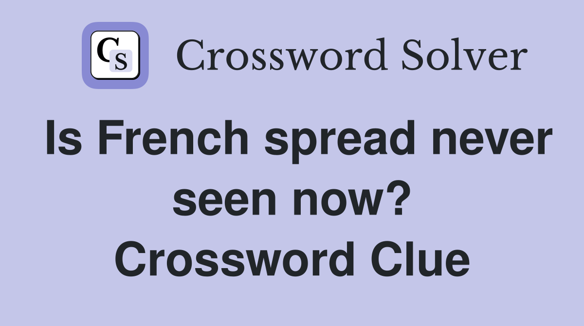 Is French spread never seen now? Crossword Clue