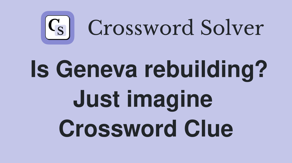 Is Geneva rebuilding? Just imagine  Crossword Clue