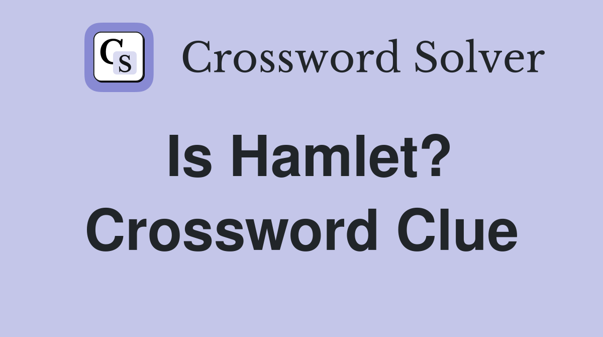 Is Hamlet? Crossword Clue