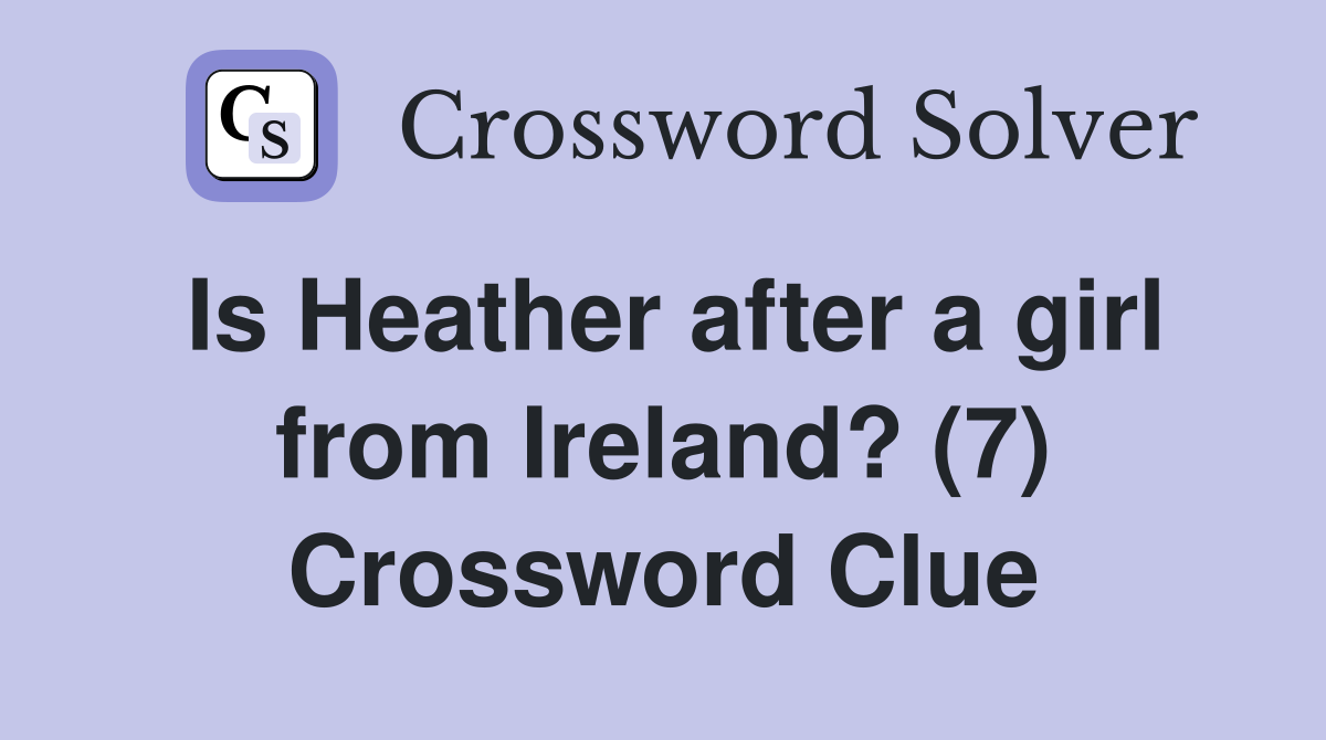 Is Heather after a girl from Ireland? (7) Crossword Clue