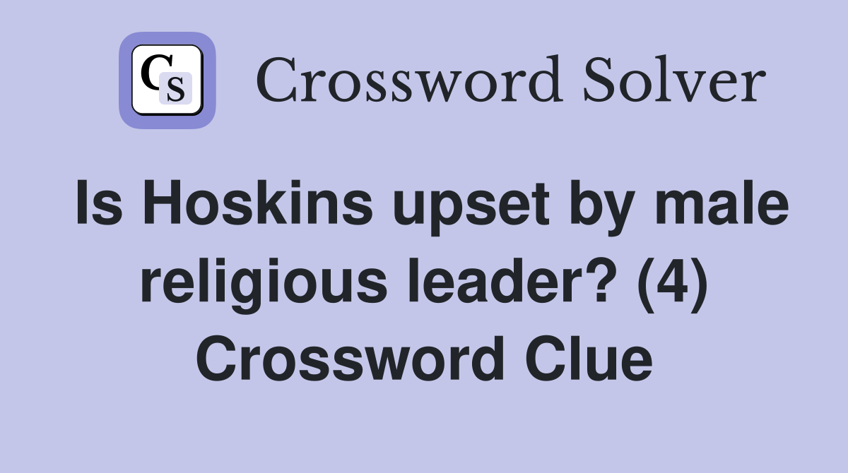 Is Hoskins upset by male religious leader? (4) Crossword Clue