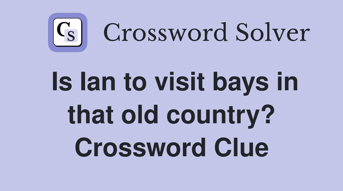Is Ian to visit bays in that old country? Crossword Clue
