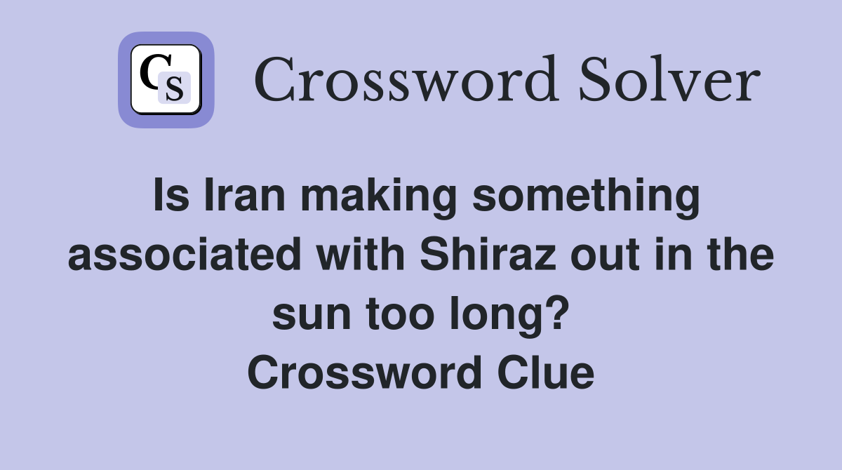 Is Iran making something associated with Shiraz out in the sun too long? Crossword Clue