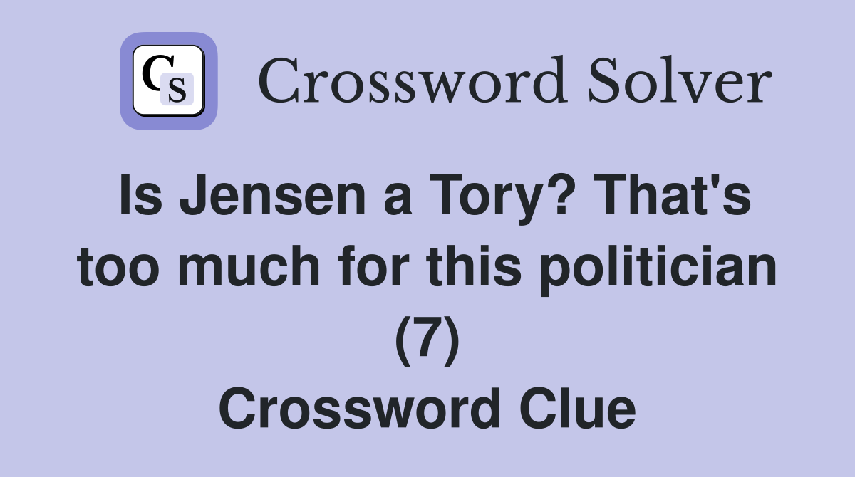 Is Jensen a Tory? That's too much for this politician (7) Crossword Clue
