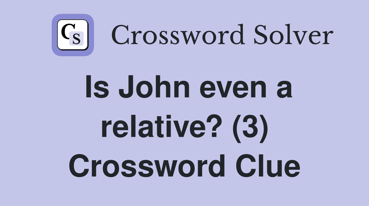 Is John even a relative? (3) Crossword Clue