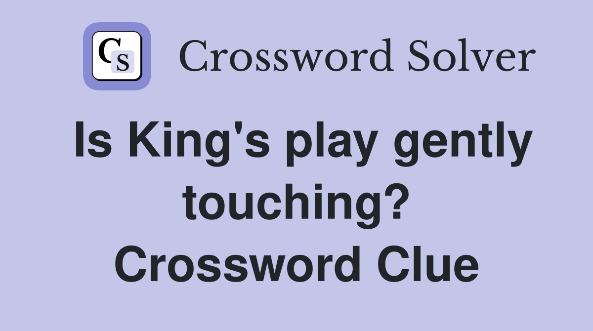 Is King's play gently touching? Crossword Clue