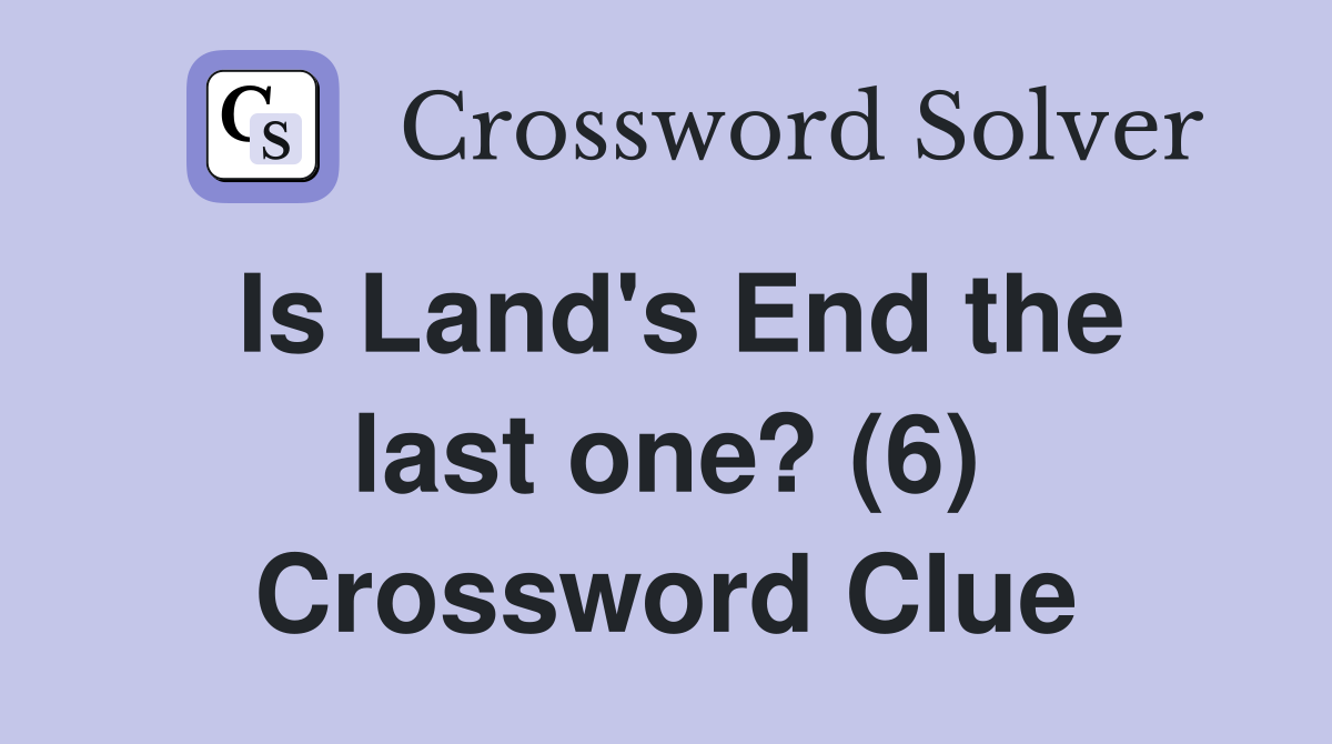 Is Land's End the last one? (6) Crossword Clue