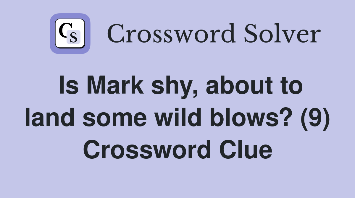 Is Mark shy, about to land some wild blows? (9) Crossword Clue