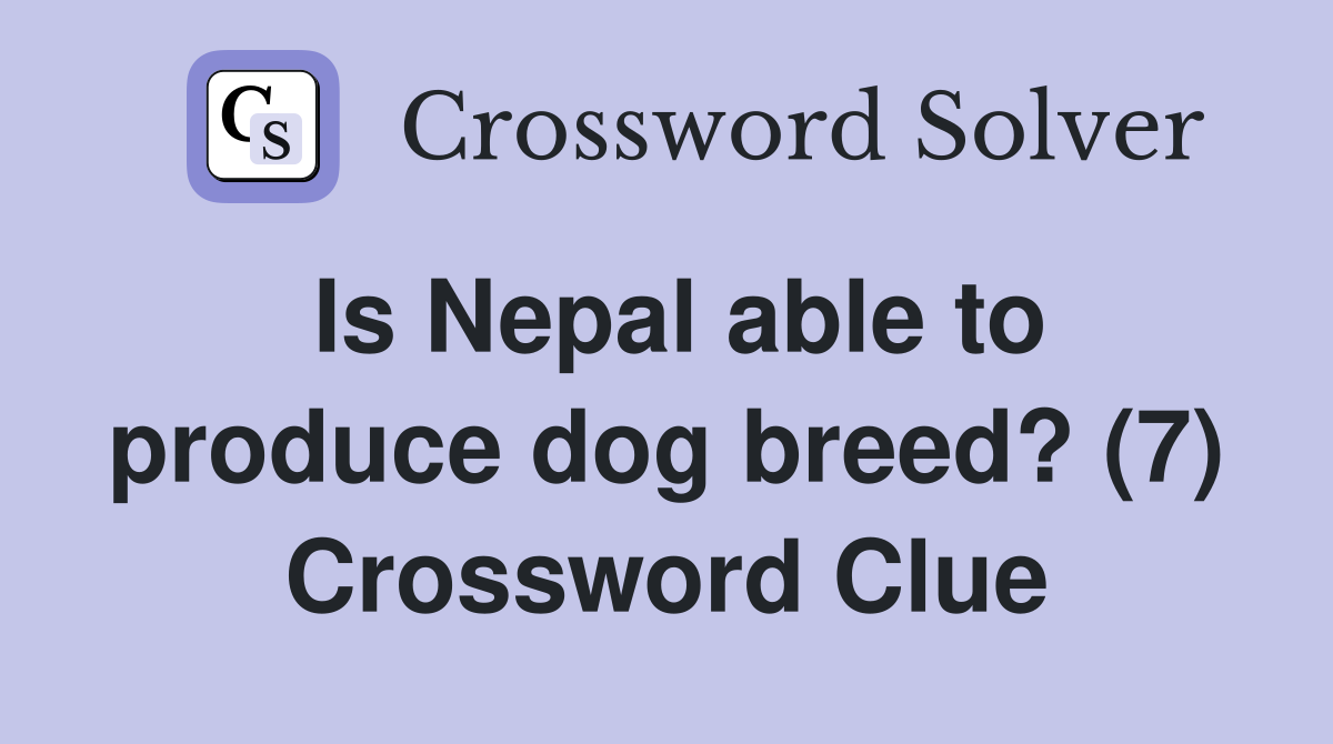 Is Nepal able to produce dog breed? (7) Crossword Clue