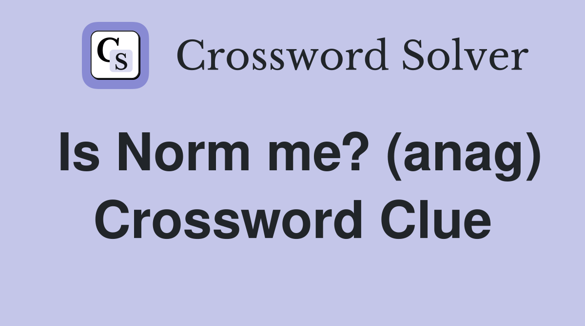 Is Norm me? (anag) Crossword Clue