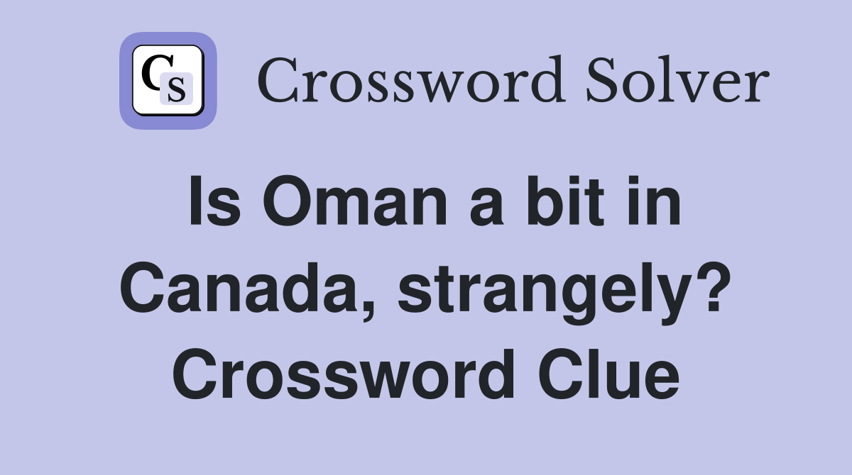 Is Oman a bit in Canada, strangely? Crossword Clue
