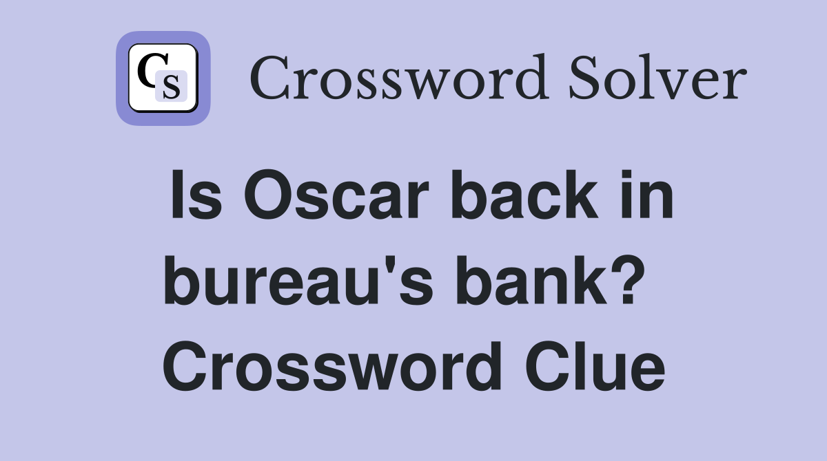 Is Oscar back in bureau's bank?  Crossword Clue