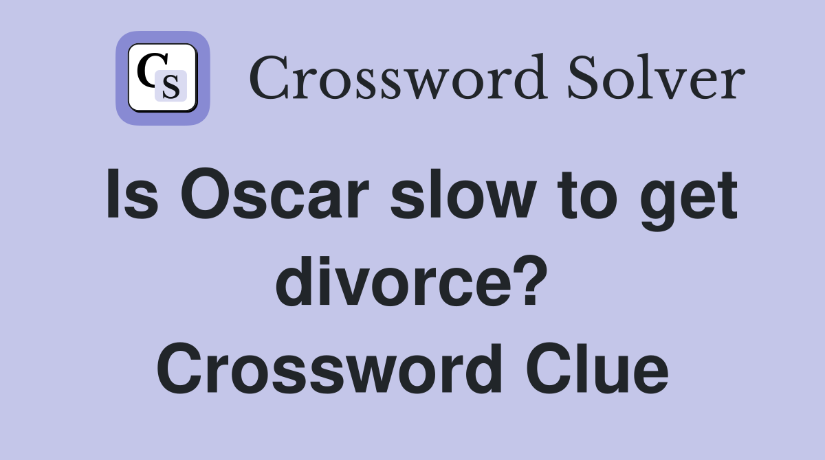 Is Oscar slow to get divorce? Crossword Clue